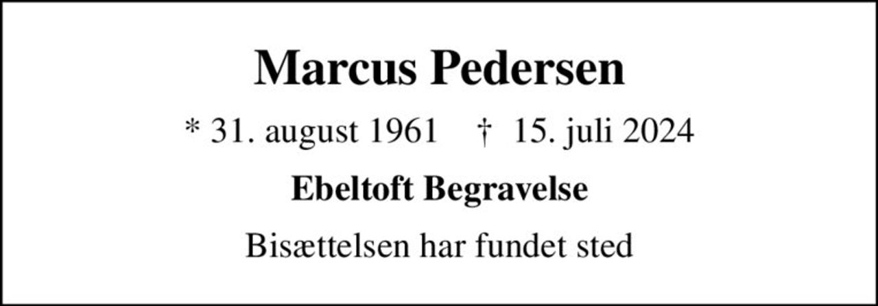 Marcus Pedersen
* 31. august 1961    ✝ 15. juli 2024
Ebeltoft Begravelse
Bisættelsen har fundet sted