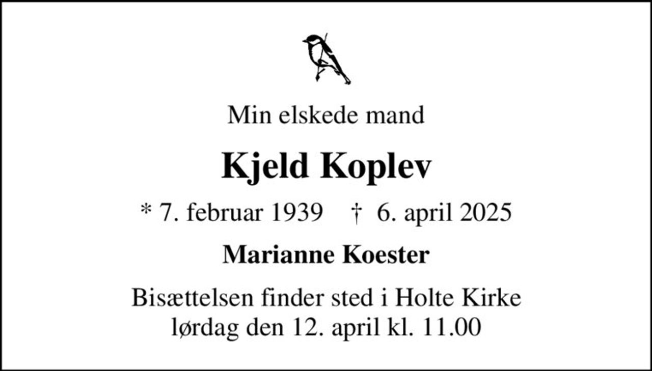 Min elskede mand
Kjeld Koplev
* 7. februar 1939    ✝ 6. april 2025
Marianne Koester
Bisættelsen finder sted i Holte Kirke  lørdag den 12. april kl. 11.00