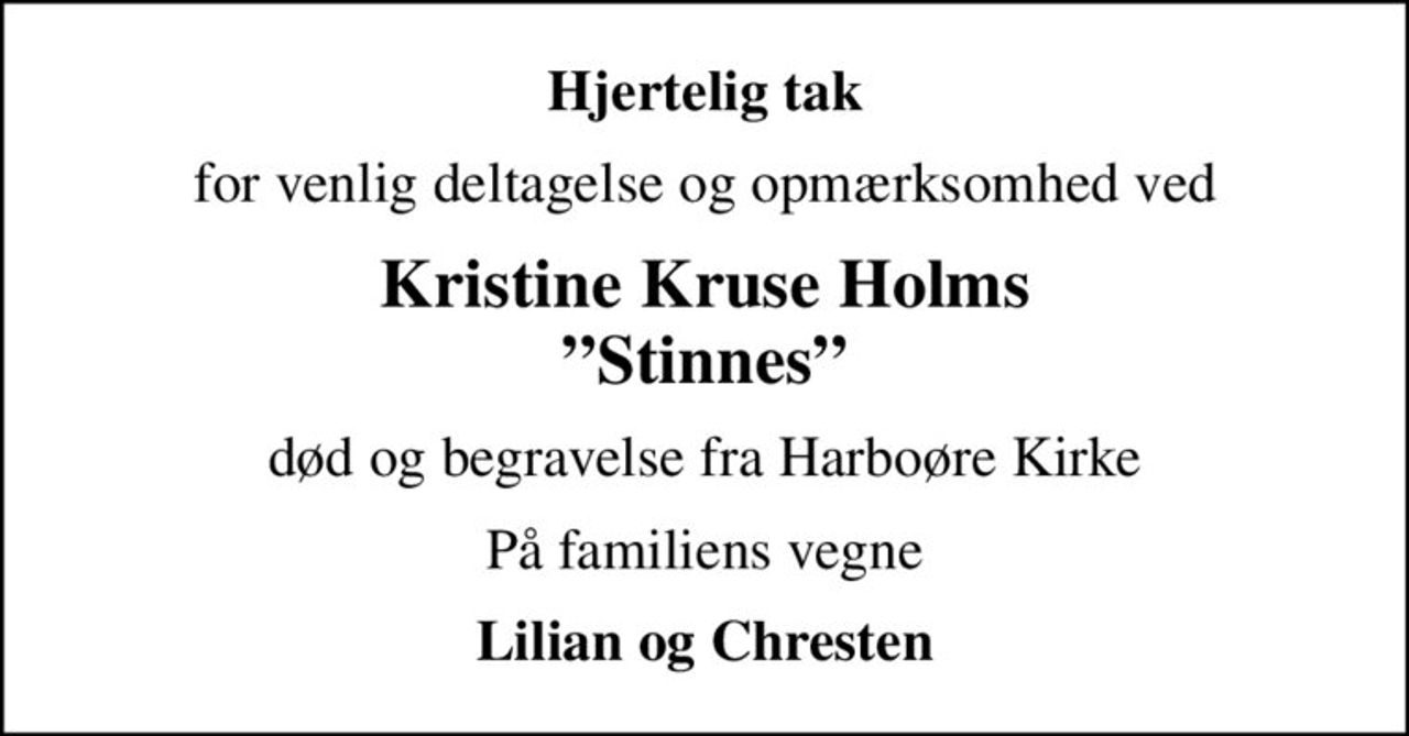 Hjertelig tak
for venlig deltagelse og opmærksomhed ved
Kristine Kruse Holms Stinnes
død og begravelse fra Harboøre Kirke
På familiens vegne
Lilian og Chresten