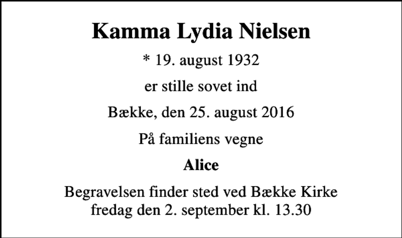 <p>Kamma Lydia Nielsen<br />* 19. august 1932<br />er stille sovet ind<br />Bække, den 25. august 2016<br />På familiens vegne<br />Alice<br />Begravelsen finder sted ved Bække Kirke fredag den 2. september kl. 13.30</p>