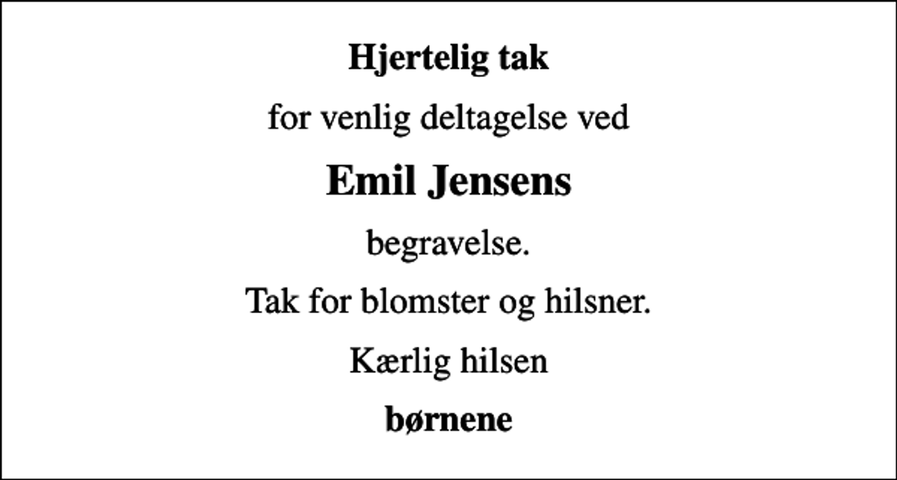 <p>Hjertelig tak<br />for venlig deltagelse ved<br />Emil Jensens<br />begravelse.<br />Tak for blomster og hilsner.<br />Kærlig hilsen<br />børnene</p>