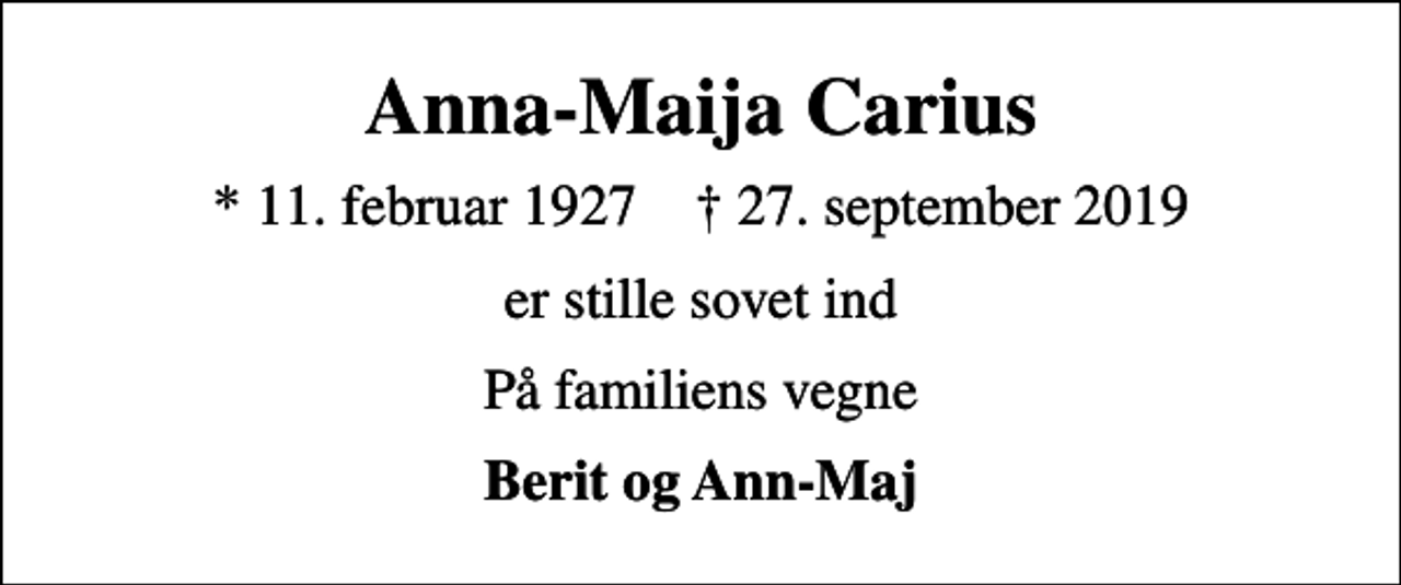 <p>Anna-Maija Carius<br />* 11. februar 1927 ✝ 27. september 2019<br />er stille sovet ind<br />På familiens vegne<br />Berit og Ann-Maj</p>