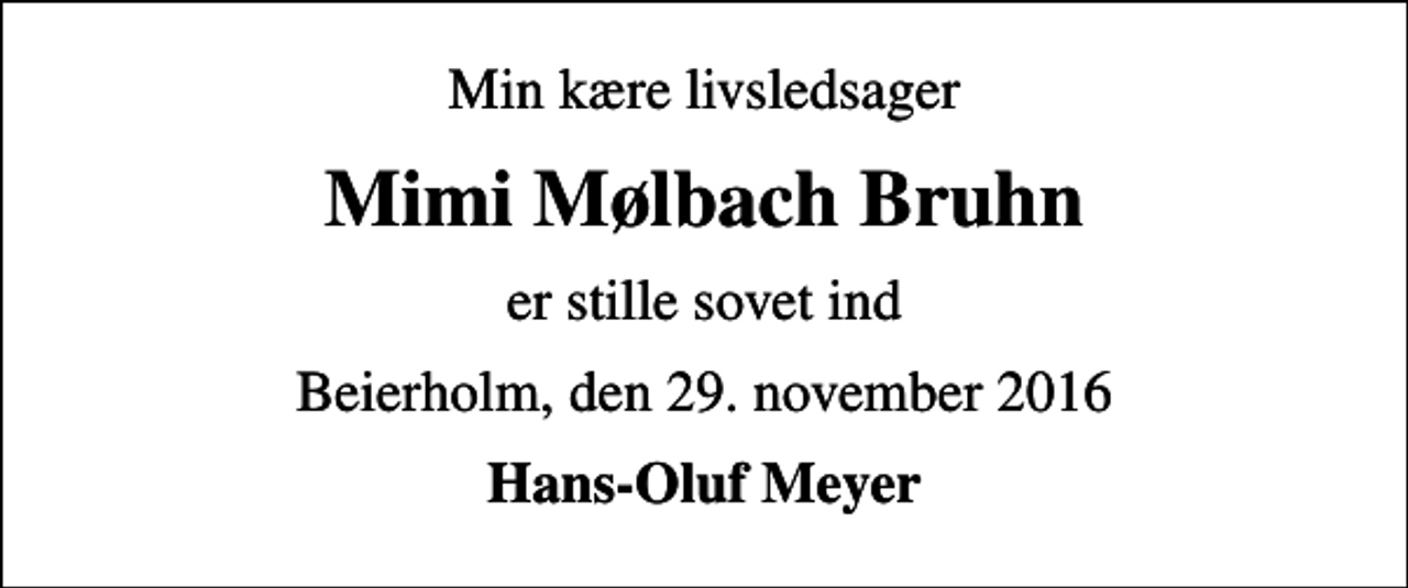 <p>Min kære livsledsager<br />Mimi Mølbach Bruhn<br />er stille sovet ind<br />Beierholm, den 29. november 2016<br />Hans-Oluf Meyer</p>