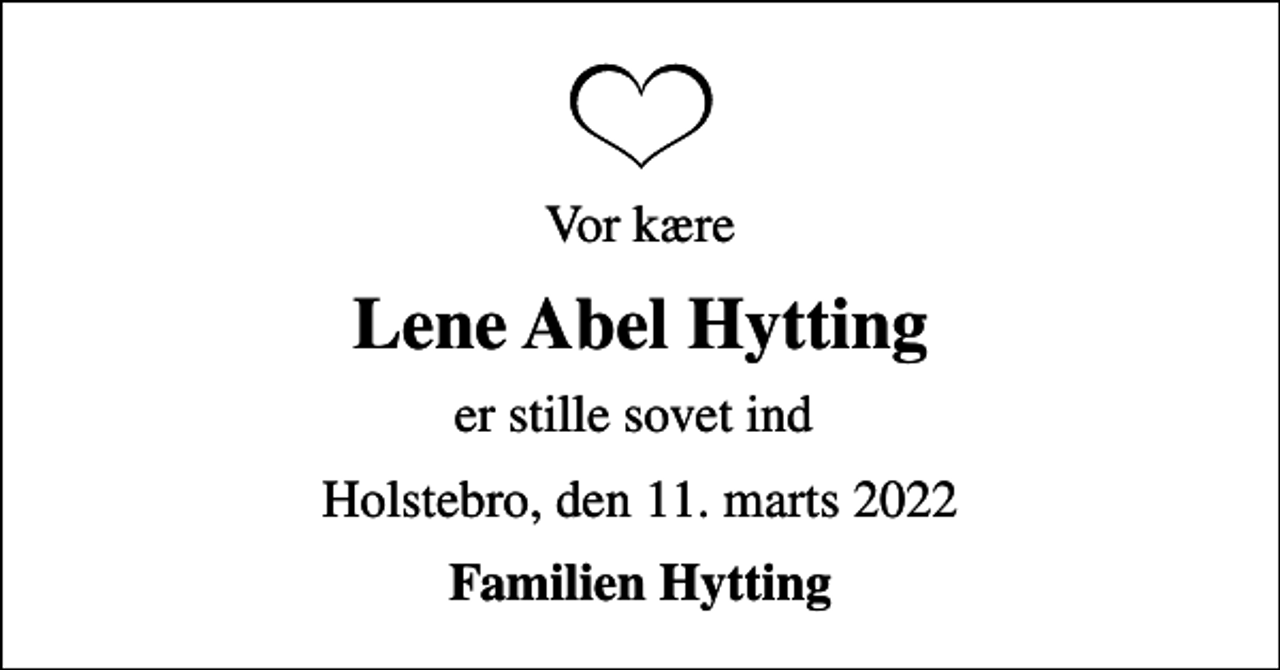 <p>Vor kære<br />Lene Abel Hytting<br />er stille sovet ind<br />Holstebro, den 11. marts 2022<br />Familien Hytting</p>