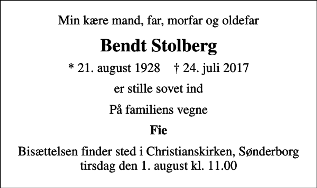 <p>Min kære mand, far, morfar og oldefar<br />Bendt Stolberg<br />* 21. august 1928 ✝ 24. juli 2017<br />er stille sovet ind<br />På familiens vegne<br />Fie<br />Bisættelsen finder sted i Christianskirken, Sønderborg tirsdag den 1. august kl. 11.00</p>