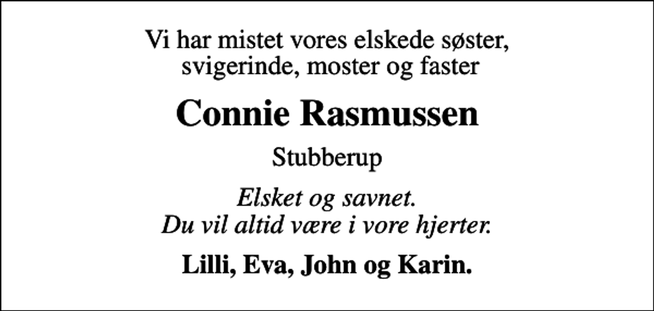 <p>Vi har mistet vores elskede søster, svigerinde, moster og faster<br />Connie Rasmussen<br />Stubberup<br />Elsket og savnet. Du vil altid være i vore hjerter.<br />Lilli, Eva, John og Karin.</p>