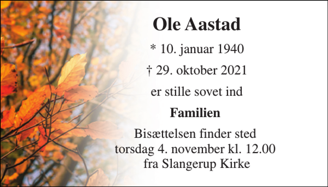 <p>Ole Aastad​<br />*​ 10. januar 1940<br />✝​ 29. oktober 2021​<br />er stille sovet ind<br />Familien<br />Bisættelsen​ finder sted torsdag 4. november kl. 12.00 fra Slangerup Kirke</p>