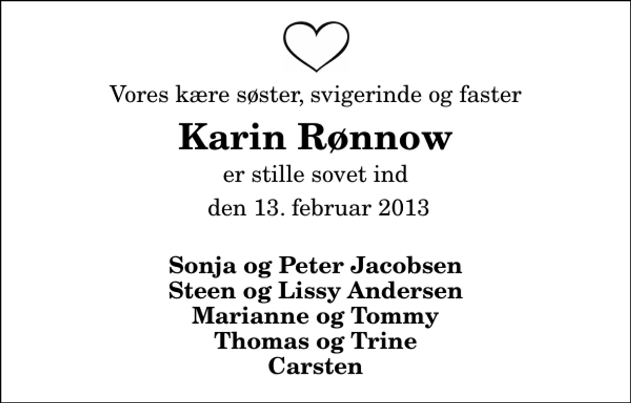 <p>Vores kære søster, svigerinde og faster<br />Karin Rønnow<br />er stille sovet ind<br />den 13. februar 2013<br />Sonja og Peter Jacobsen Steen og Lissy Andersen Marianne og Tommy Thomas og Trine Carsten</p>
