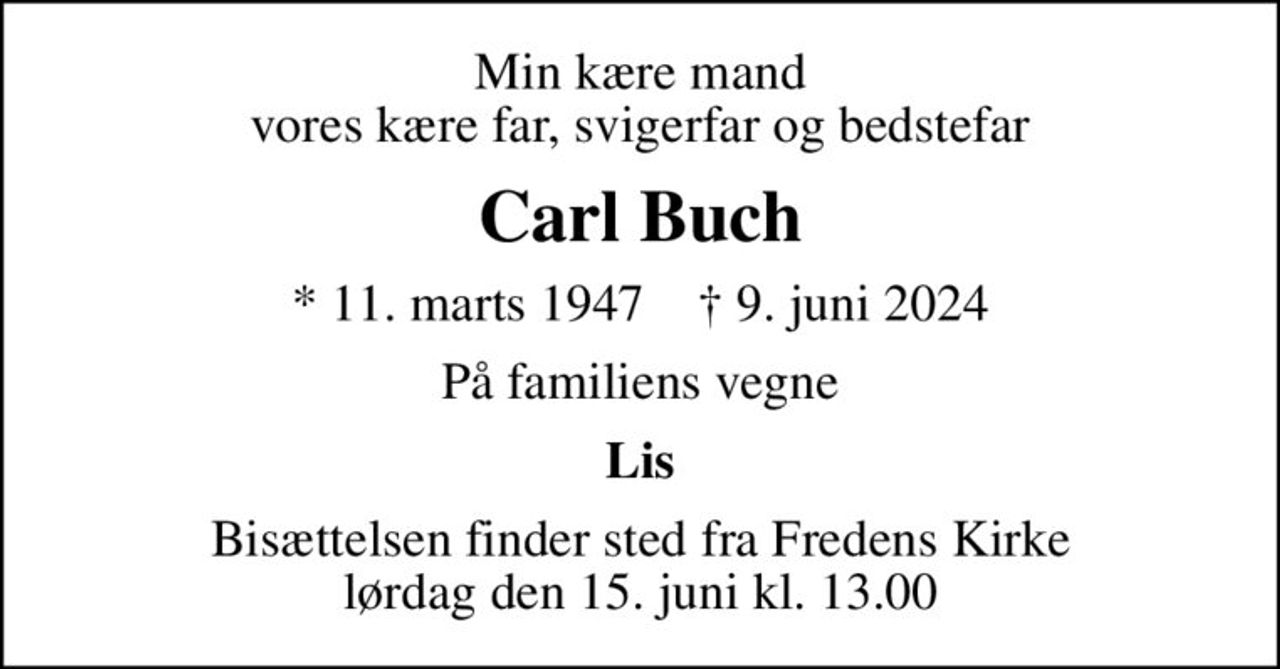 Min kære mand vores kære far, svigerfar og bedstefar
Carl Buch
* 11. marts 1947    ✝ 9. juni 2024
På familiens vegne
Lis
Bisættelsen finder sted fra Fredens Kirke  lørdag den 15. juni kl. 13.00