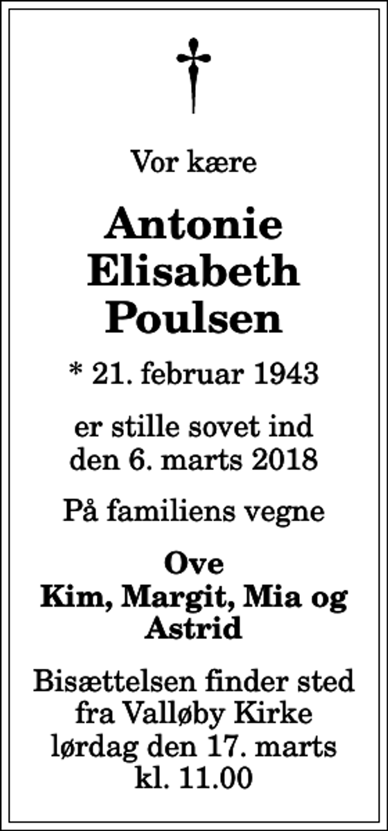 <p>Vor kære<br />Antonie Elisabeth Poulsen<br />* 21. februar 1943<br />er stille sovet ind den 6. marts 2018<br />På familiens vegne<br />Ove Kim, Margit, Mia og Astrid<br />Bisættelsen finder sted fra Valløby Kirke lørdag den 17. marts kl. 11.00</p>