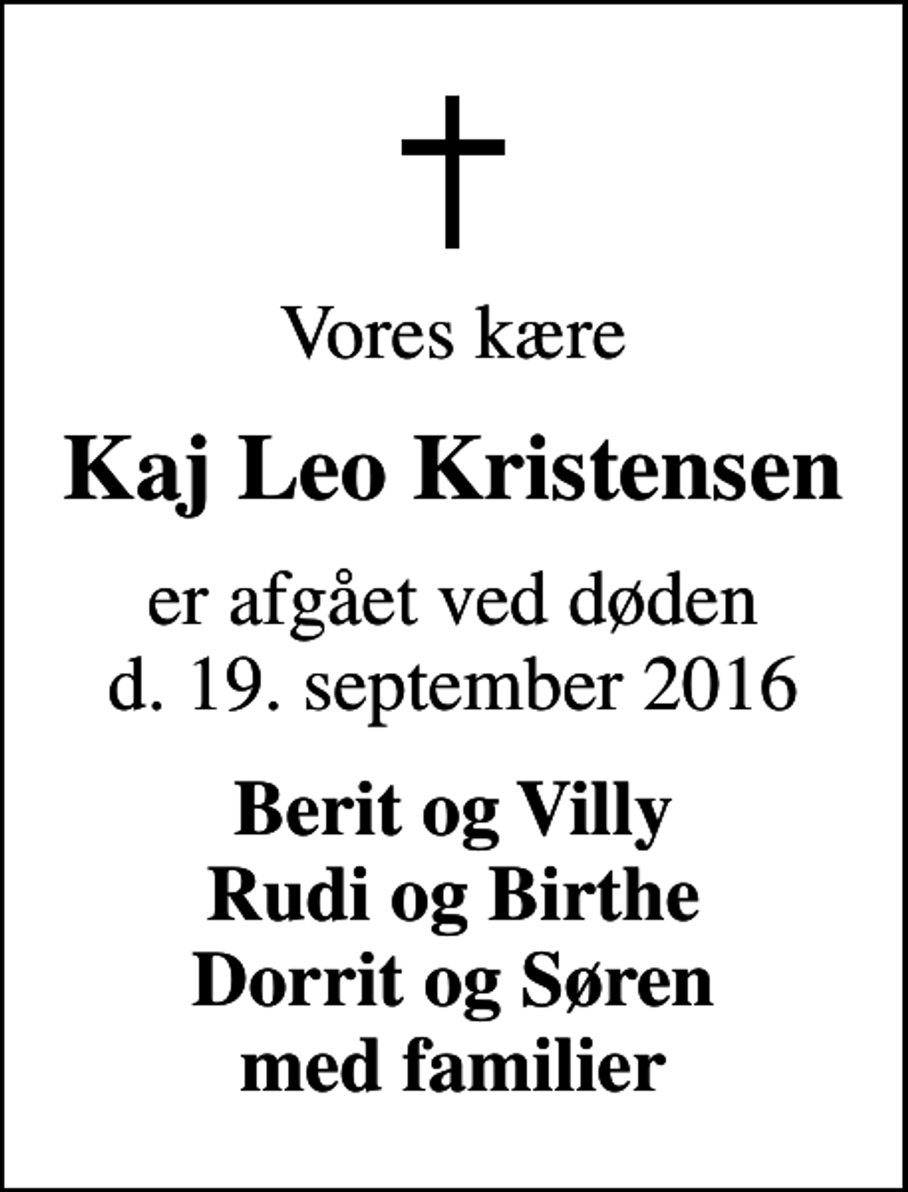 <p>Vores kære<br />Kaj Leo Kristensen<br />er afgået ved døden d. 19. september 2016<br />Berit og Villy Rudi og Birthe Dorrit og Søren med familier</p>