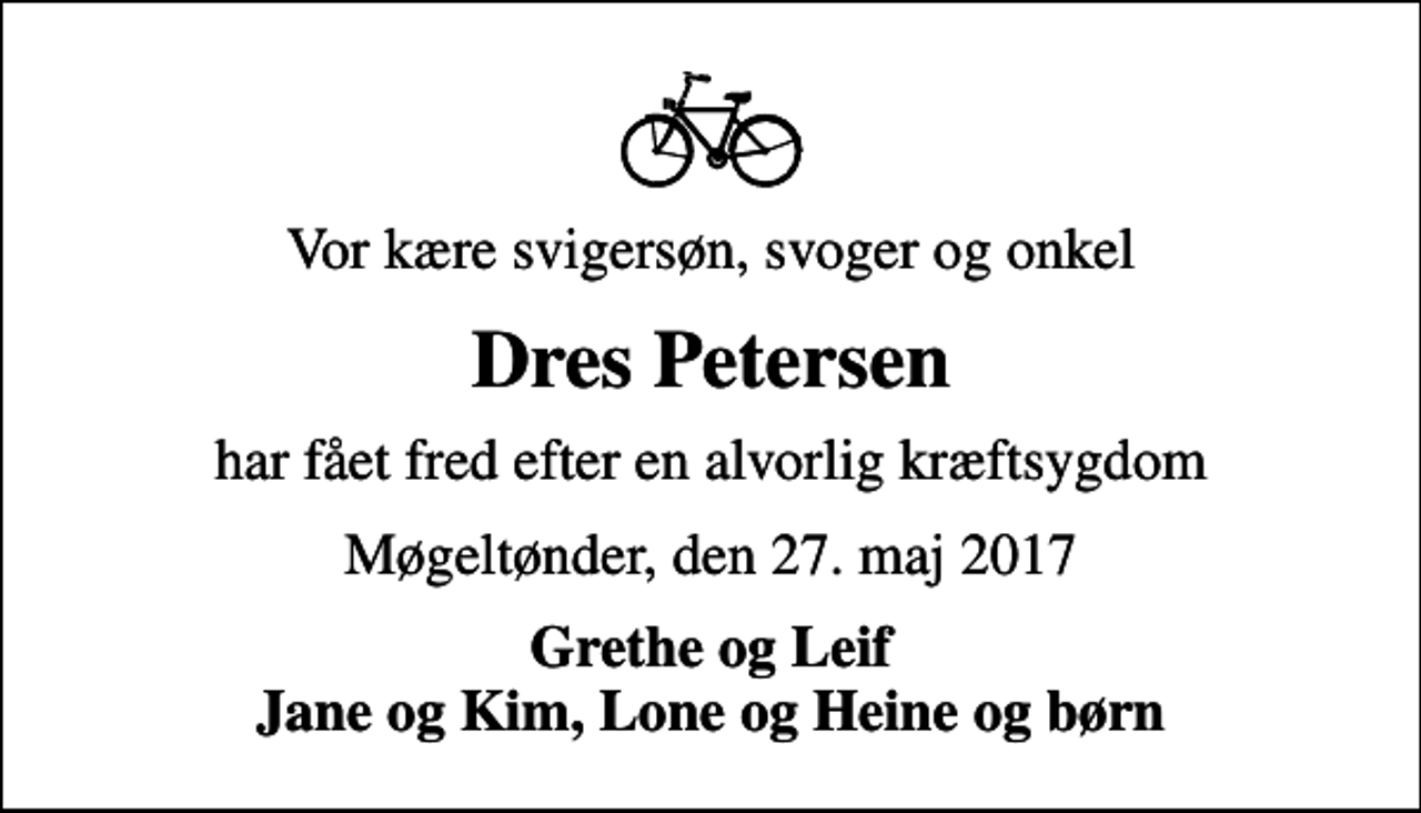 <p>Vor kære svigersøn, svoger og onkel<br />Dres Petersen<br />har fået fred efter en alvorlig kræftsygdom<br />Møgeltønder, den 27. maj 2017<br />Grethe og Leif Jane og Kim, Lone og Heine og børn</p>