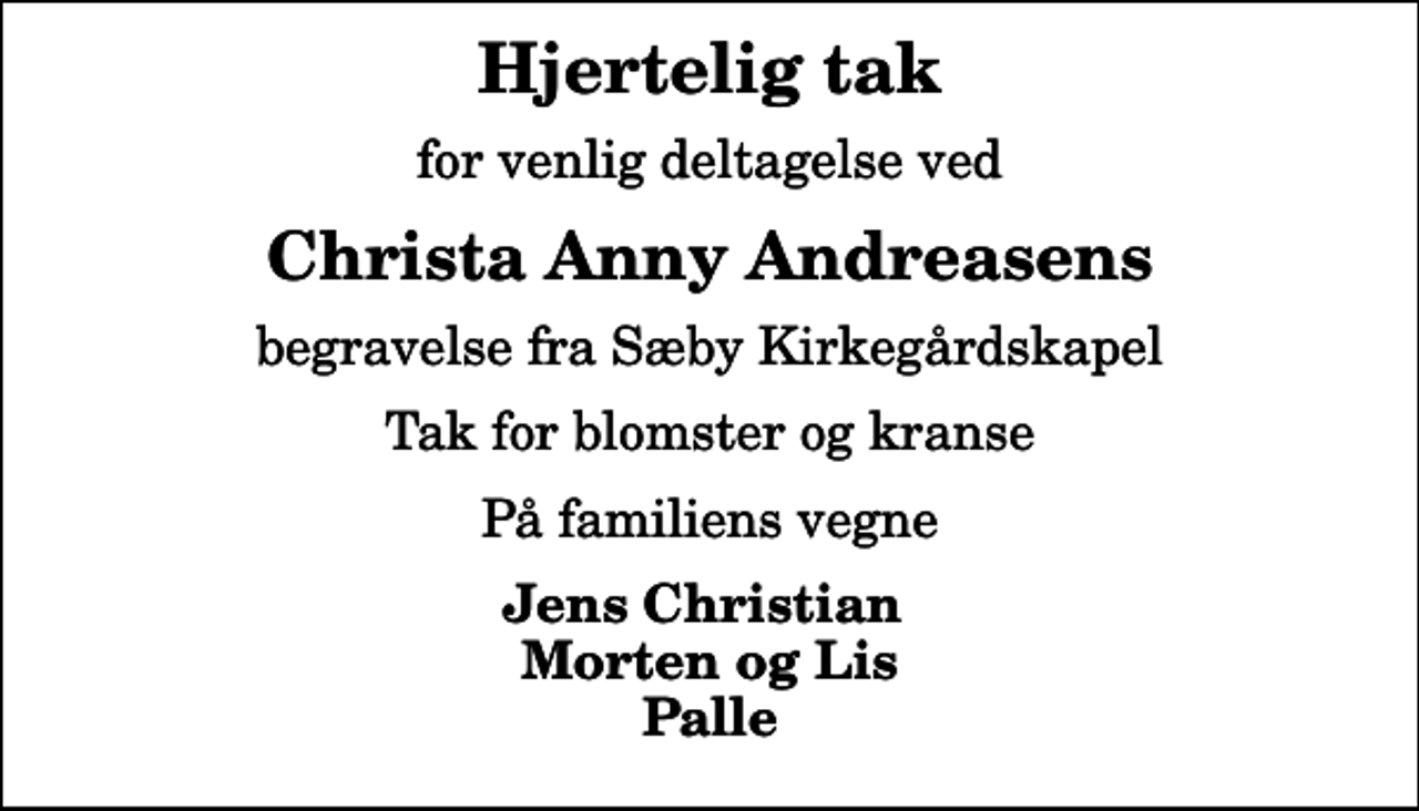 <p>Hjertelig tak<br />for venlig deltagelse ved<br />Christa Anny Andreasens<br />begravelse fra Sæby Kirkegårdskapel<br />Tak for blomster og kranse<br />På familiens vegne<br />Jens Christian Morten og Lis Palle</p>