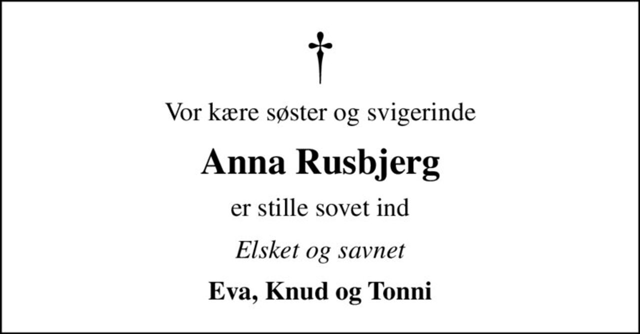 Vor kære søster og svigerinde
Anna Rusbjerg
er stille sovet ind
Elsket og savnet
Eva, Knud og Tonni