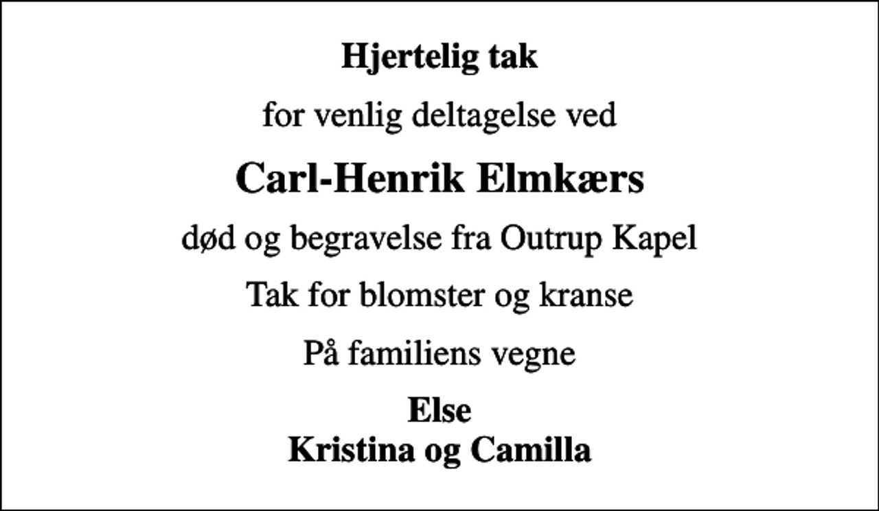 <p>Hjertelig tak<br />for venlig deltagelse ved<br />Carl-Henrik Elmkærs<br />død og begravelse fra Outrup Kapel<br />Tak for blomster og kranse<br />På familiens vegne<br />Else Kristina og Camilla</p>