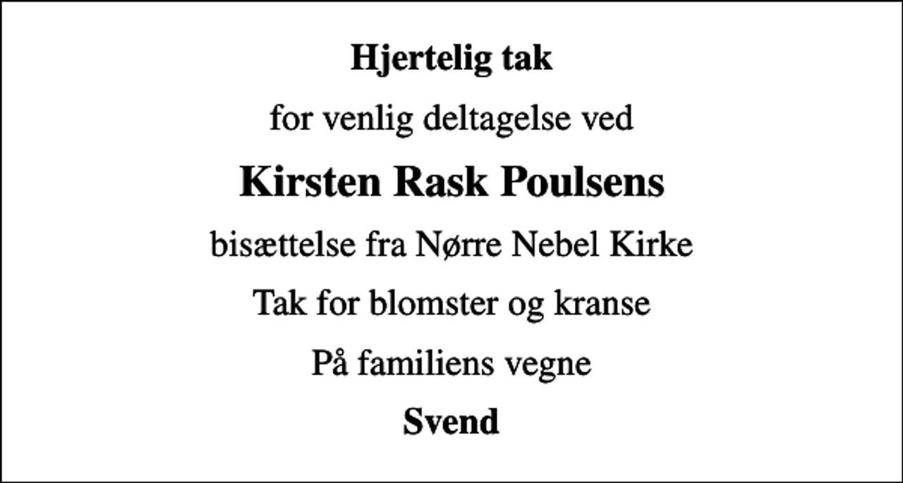 <p>Hjertelig tak<br />for venlig deltagelse ved<br />Kirsten Rask Poulsens<br />bisættelse fra Nørre Nebel Kirke<br />Tak for blomster og kranse<br />På familiens vegne<br />Svend</p>