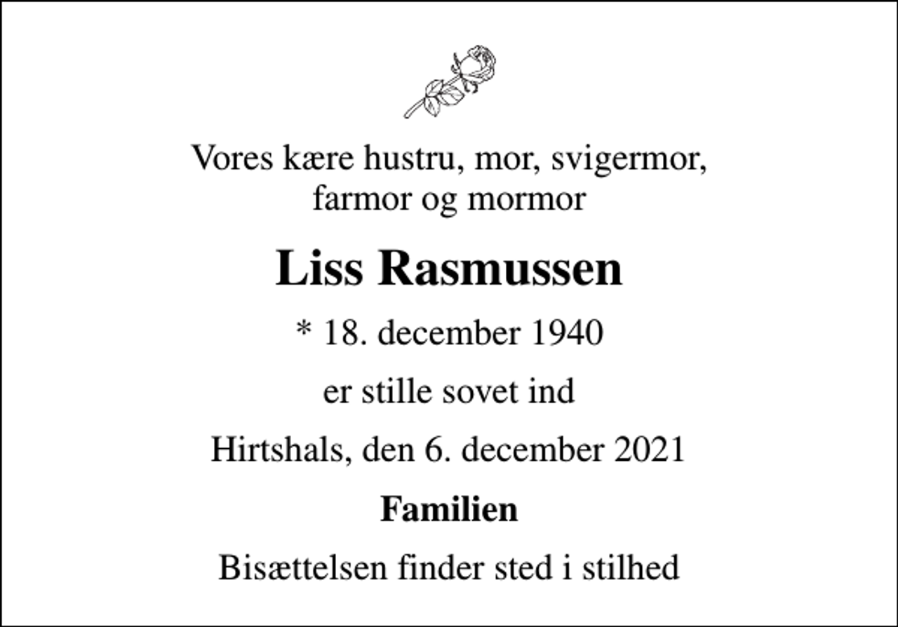 <p>Vores kære hustru, mor, svigermor, farmor og mormor<br />Liss Rasmussen<br />* 18. december 1940<br />er stille sovet ind<br />Hirtshals, den 6. december 2021<br />Familien<br />Bisættelsen finder sted i stilhed</p>