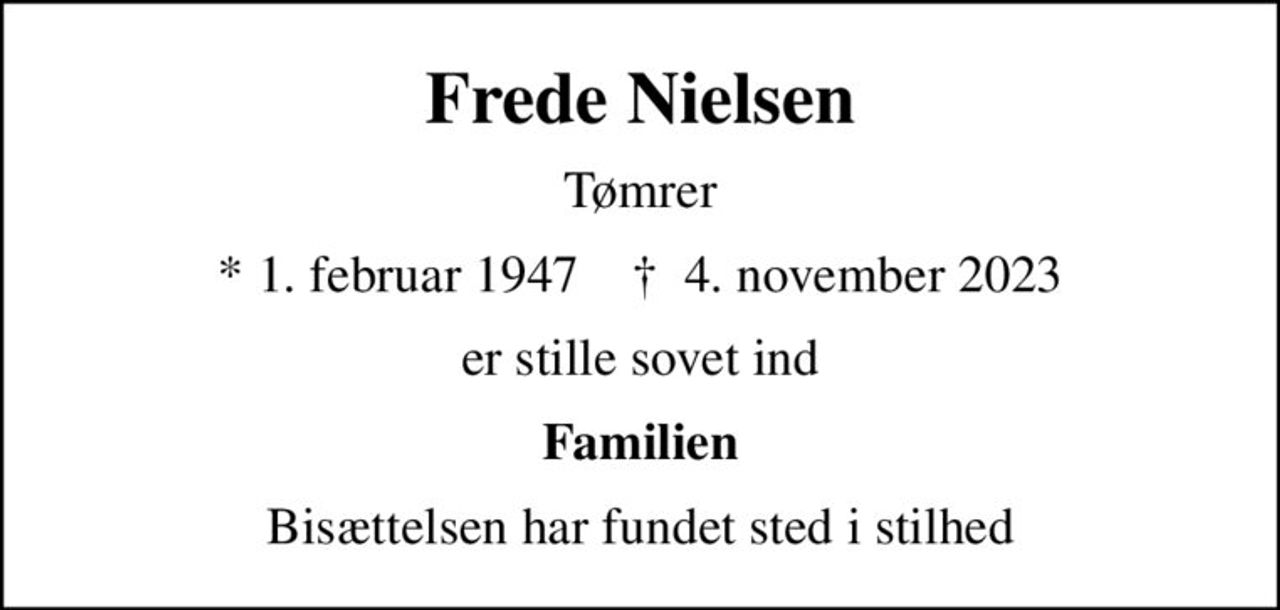 Frede Nielsen
Tømrer
* 1. februar 1947    ✝ 4. november 2023
er stille sovet ind
Familien
Bisættelsen har fundet sted i stilhed