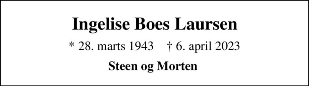 Ingelise Boes Laursen
* 28. marts 1943    ✝ 6. april 2023
Steen og Morten