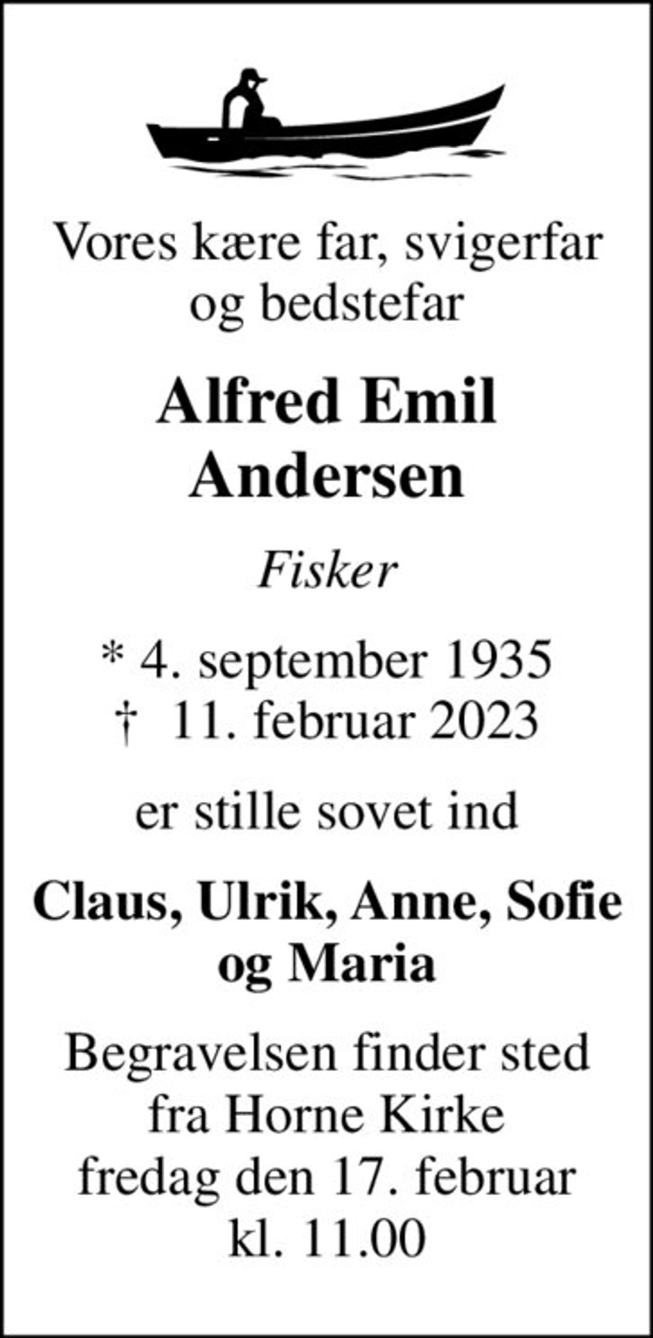 Vores kære far, svigerfar og bedstefar
Alfred Emil Andersen
Fisker
* 4. september 1935
						✝ 11. februar 2023
er stille sovet ind
Claus, Ulrik, Anne, Sofie og Maria
Begravelsen finder sted fra Horne Kirke fredag den 17. februar kl. 11.00