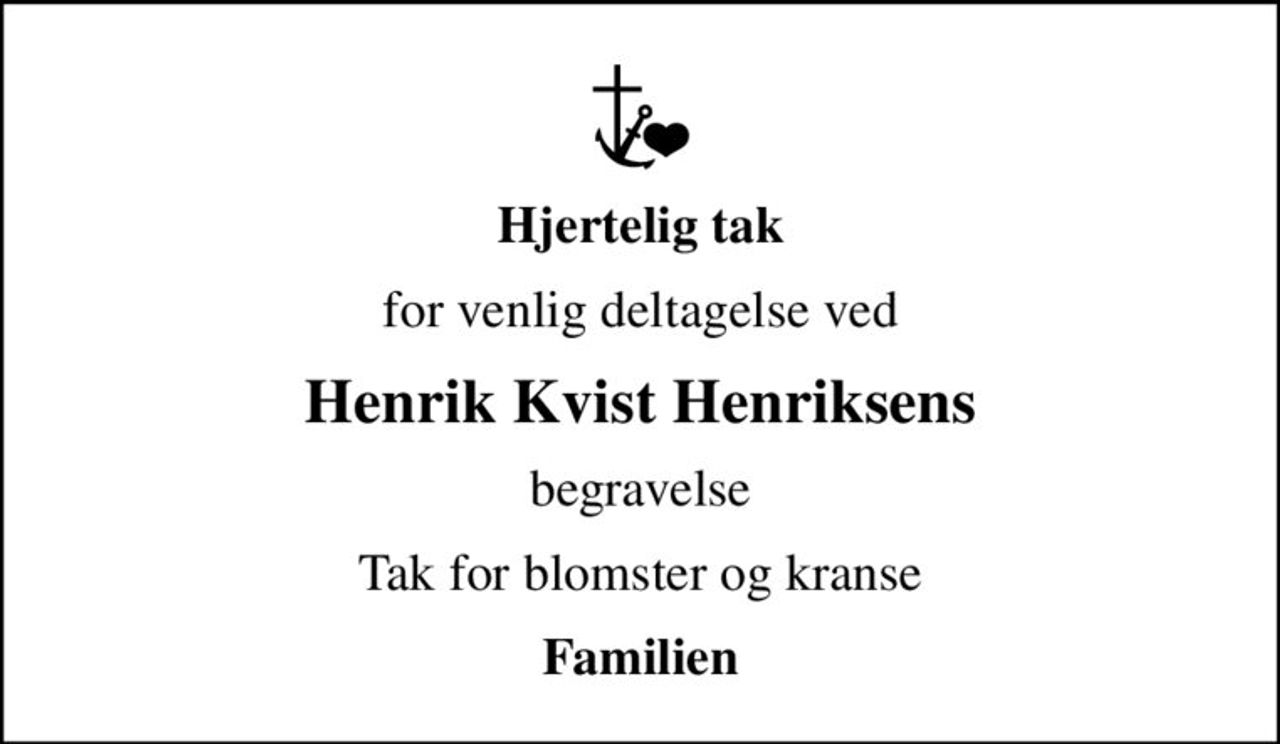 Hjertelig tak
for venlig deltagelse ved
Henrik Kvist Henriksens
begravelse
Tak for blomster og kranse
Familien