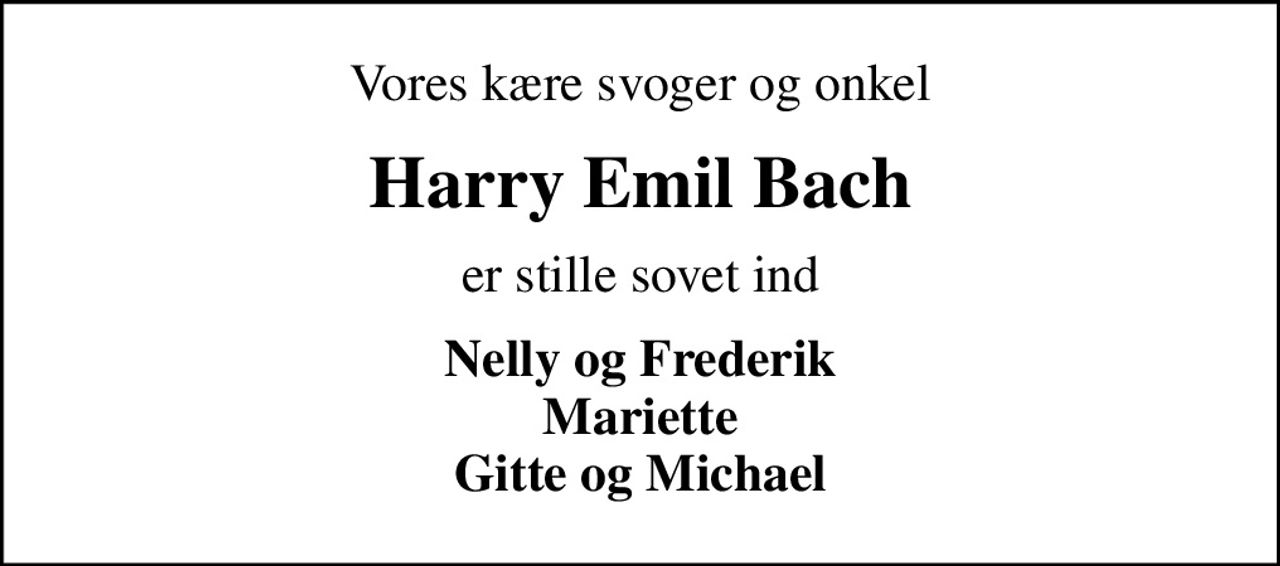 Vores kære svoger og onkel
Harry Emil Bach
er stille sovet ind
Nelly og Frederik Mariette Gitte og Michael