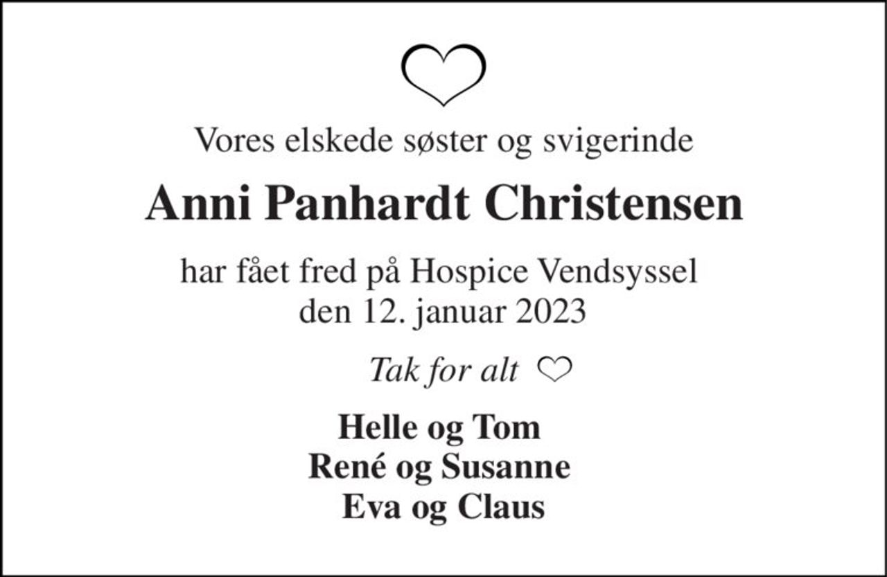 Vores elskede søster og svigerinde 
Anni Panhardt Christensen 
har fået fred på Hospice Vendsyssel  den 12. januar 2023 
Tak for alt 
Helle og Tom  René og Susanne  Eva og Claus