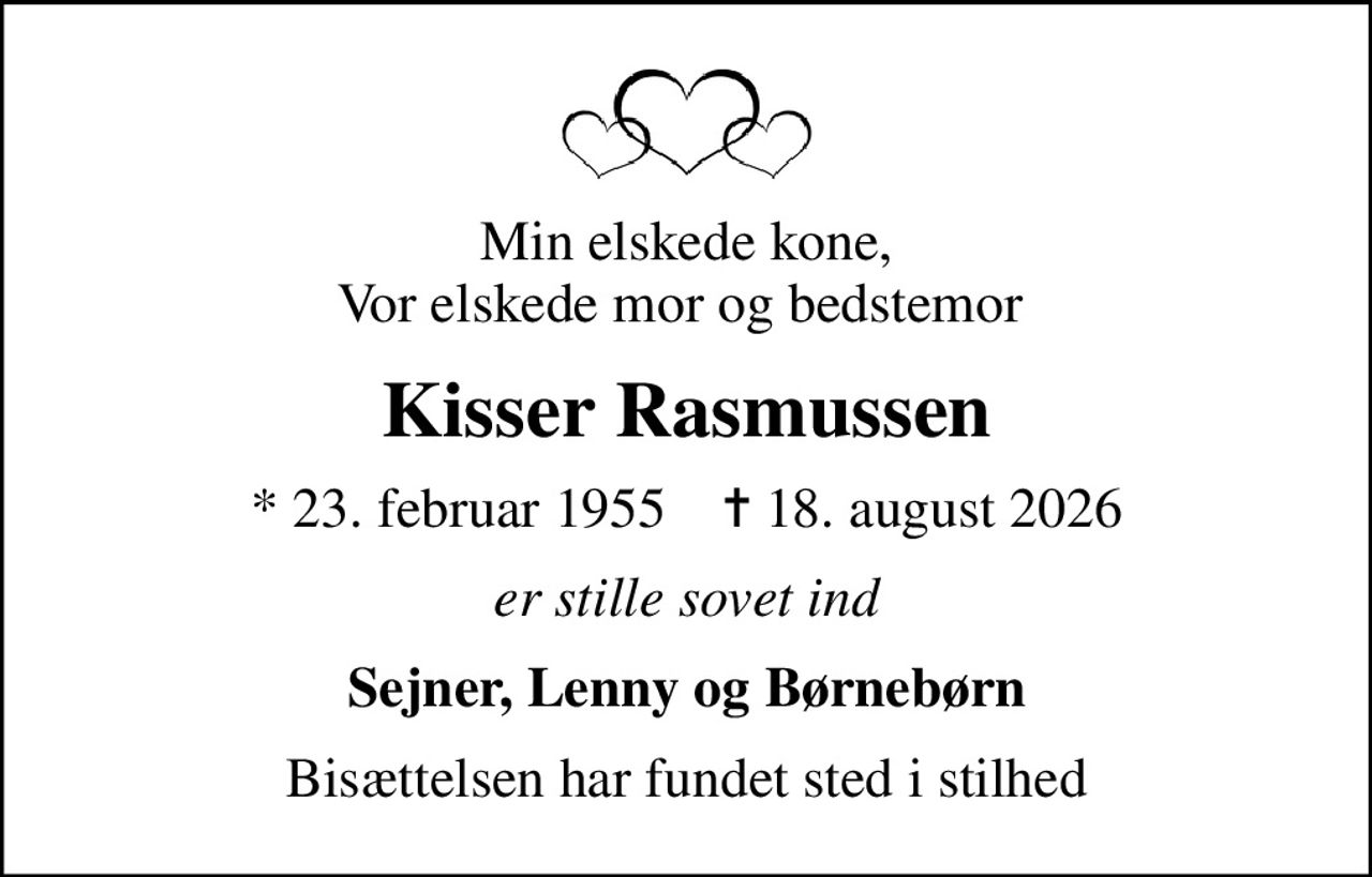 Min elskede kone, Vor elskede mor og bedstemor 
Kisser Rasmussen
* 23. februar 1955    ✝ 18. august 2026
er stille sovet ind
Sejner, Lenny og Børnebørn
Bisættelsen har fundet sted i stilhed