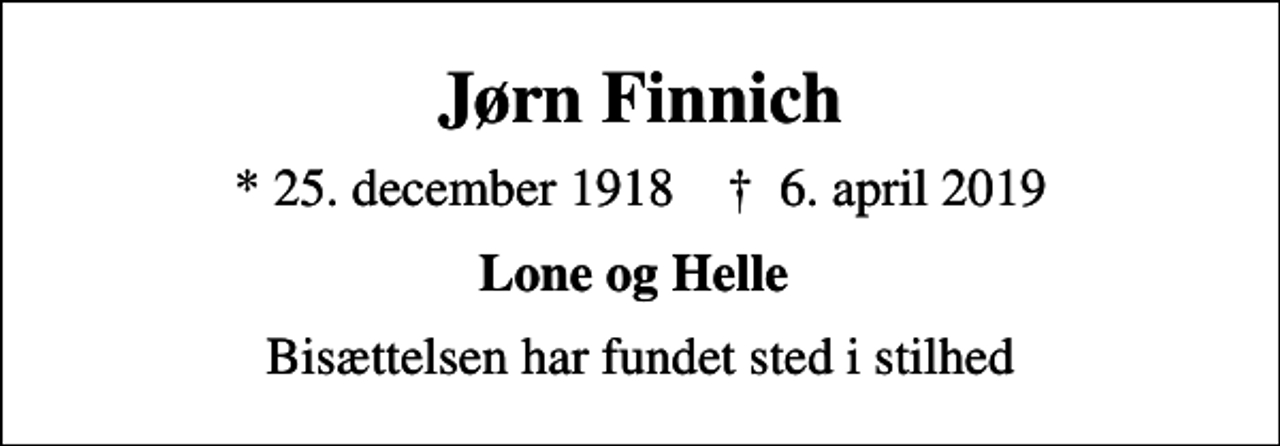 <p>Jørn Finnich<br />* 25. december 1918 ✝ 6. april 2019<br />Lone og Helle<br />Bisættelsen har fundet sted i stilhed</p>