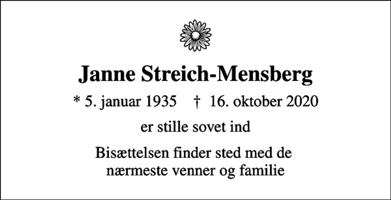 <p>Janne Streich-Mensberg<br />* 5. januar 1935 ✝ 16. oktober 2020<br />er stille sovet ind<br />Bisættelsen finder sted med de nærmeste venner og familie</p>