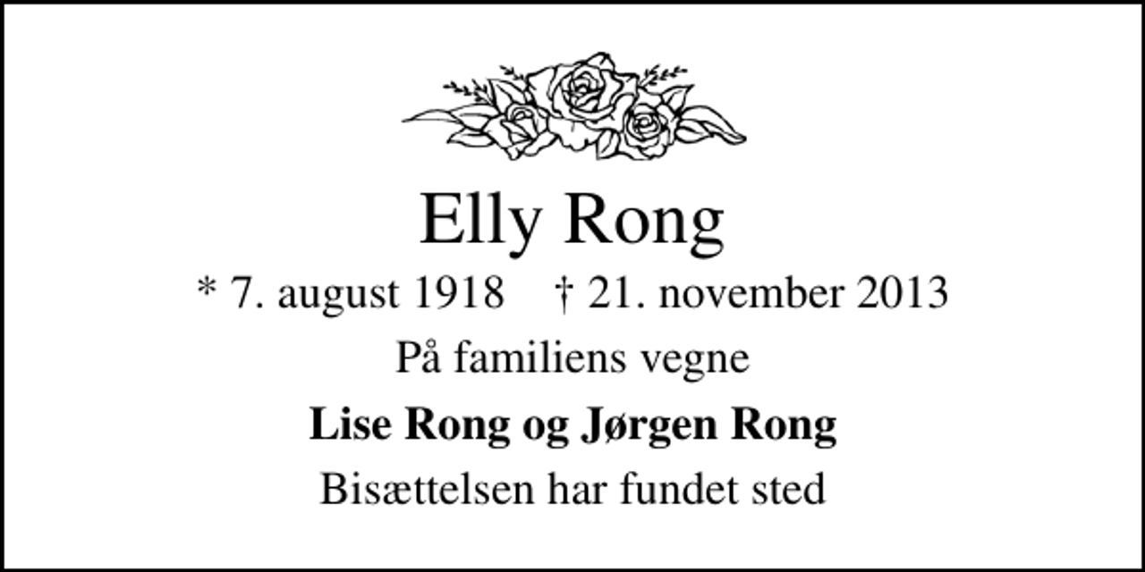 <p>Elly Rong<br />* 7. august 1918 ✝ 21. november 2013<br />På familiens vegne<br />Lise Rong og Jørgen Rong<br />Bisættelsen har fundet sted</p>