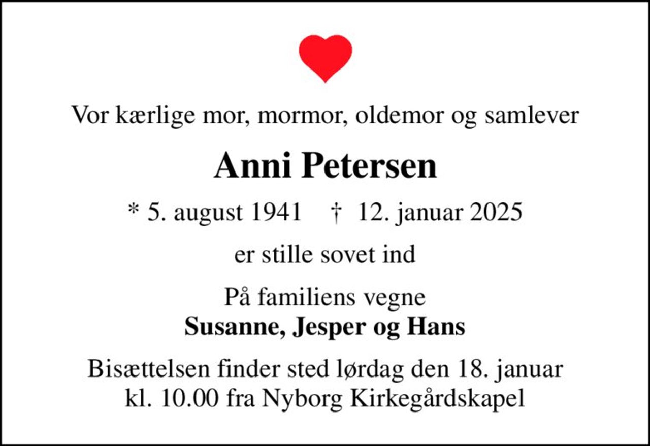 Vor kærlige mor, mormor, oldemor og samlever
Anni Petersen
* 5. august 1941    ✝ 12. januar 2025
er stille sovet ind
På familiens vegne <b>Susanne, Jesper og Hans
Bisættelsen finder sted lørdag den 18. januar kl. 10.00 fra Nyborg Kirkegårdskapel