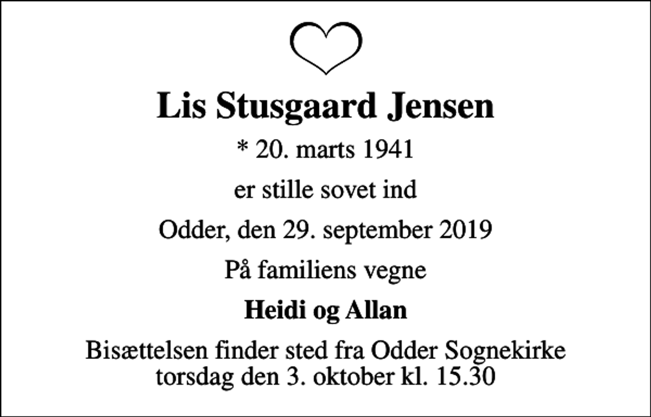 <p>Lis Stusgaard Jensen<br />* 20. marts 1941<br />er stille sovet ind<br />Odder, den 29. september 2019<br />På familiens vegne<br />Heidi og Allan<br />Bisættelsen finder sted fra Odder Sognekirke torsdag den 3. oktober kl. 15.30</p>