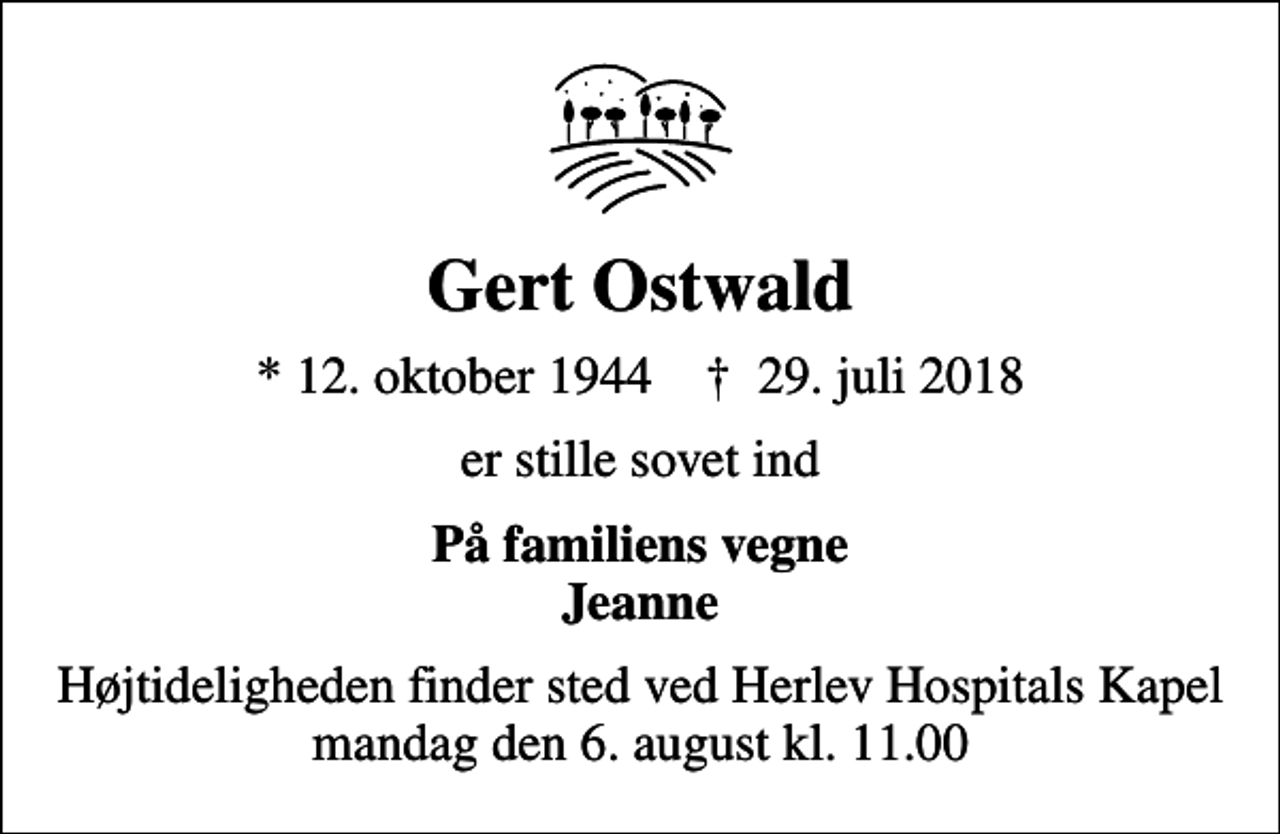 <p>Gert Ostwald<br />* 12. oktober 1944 ✝ 29. juli 2018<br />er stille sovet ind<br />På familiens vegne Jeanne<br />Højtideligheden finder sted ved Herlev Hospitals Kapel mandag den 6. august kl. 11.00</p>