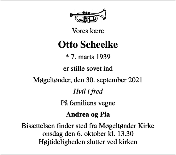 <p>Vores kære<br />Otto Scheelke<br />* 7. marts 1939<br />er stille sovet ind<br />Møgeltønder, den 30. september 2021<br />Hvil i fred<br />På familiens vegne<br />Andrea og Pia<br />Bisættelsen finder sted fra Møgeltønder Kirke onsdag den 6. oktober kl. 13.30 Højtideligheden slutter ved kirken</p>