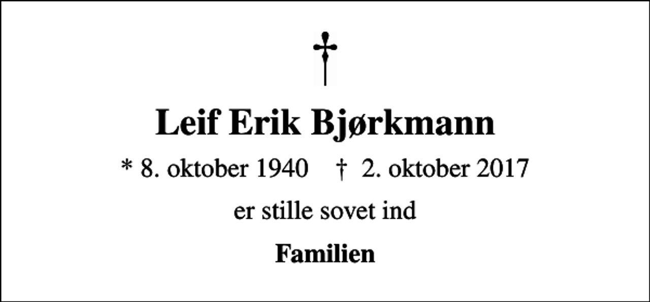 <p>Leif Erik Bjørkmann<br />* 8. oktober 1940 ✝ 2. oktober 2017<br />er stille sovet ind<br />Familien</p>