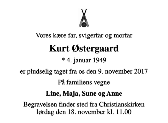 <p>Vores kære far, svigerfar og morfar<br />Kurt Østergaard<br />* 4. januar 1949<br />er pludselig taget fra os den 9. november 2017<br />På familiens vegne<br />Line, Maja, Sune og Anne<br />Begravelsen finder sted fra Christianskirken lørdag den 18. november kl. 11.00</p>