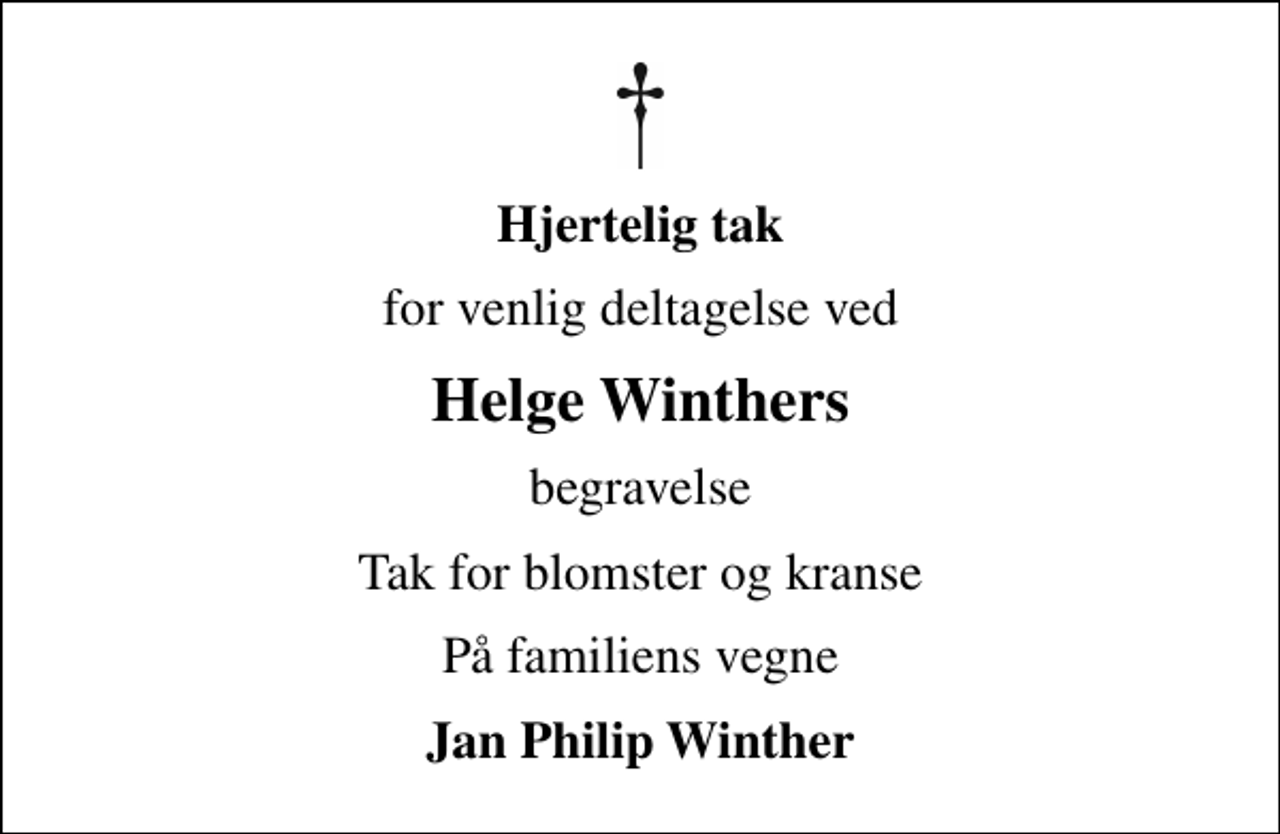 <p>Hjertelig tak<br />for venlig deltagelse ved<br />Helge Winthers<br />begravelse<br />Tak for blomster og kranse<br />På familiens vegne<br />Jan Philip Winther</p>