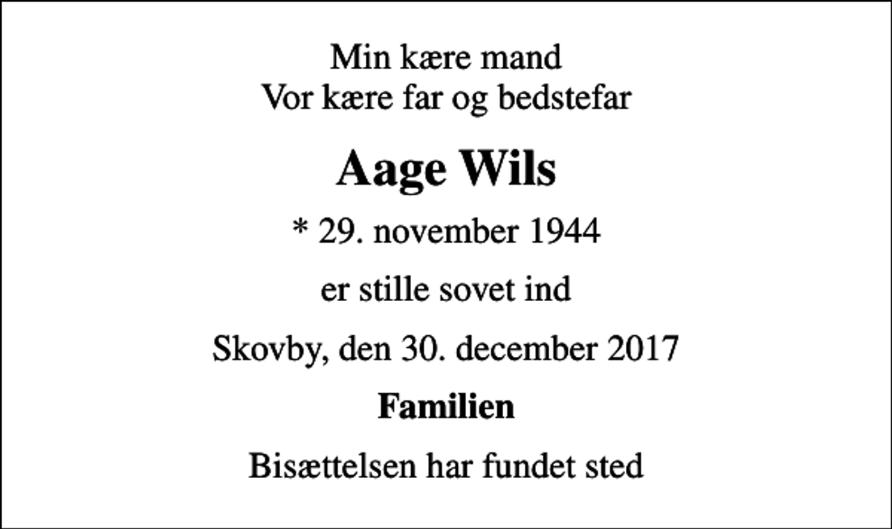 <p>Min kære mand Vor kære far og bedstefar<br />Aage Wils<br />* 29. november 1944<br />er stille sovet ind<br />Skovby, den 30. december 2017<br />Familien<br />Bisættelsen har fundet sted</p>