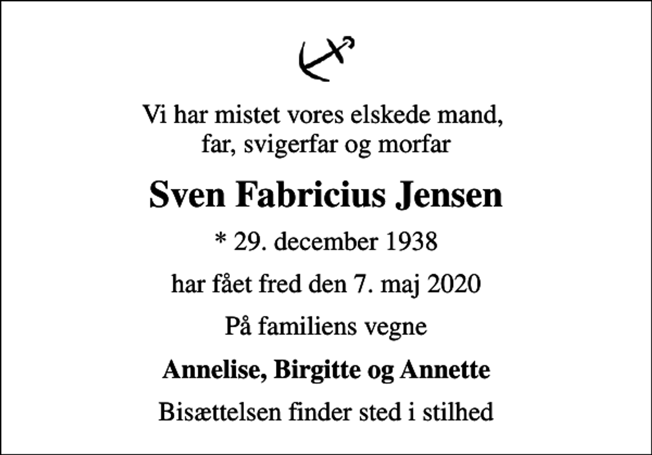 <p>Vi har mistet vores elskede mand, far, svigerfar og morfar<br />Sven Fabricius Jensen<br />* 29. december 1938<br />har fået fred den 7. maj 2020<br />På familiens vegne<br />Annelise, Birgitte og Annette<br />Bisættelsen finder sted i stilhed</p>