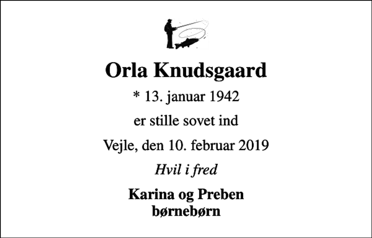 <p>Orla Knudsgaard<br />* 13. januar 1942<br />er stille sovet ind<br />Vejle, den 10. februar 2019<br />Hvil i fred<br />Karina og Preben børnebørn</p>