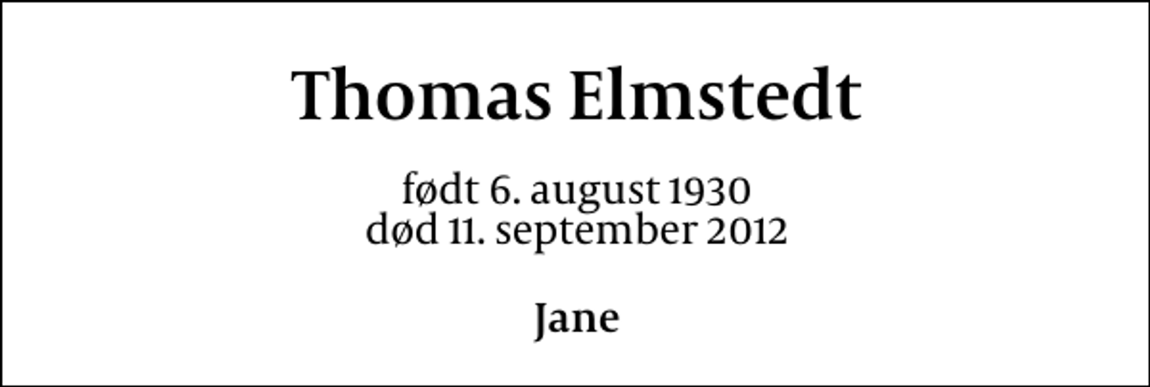 <p>Thomas Elmstedt<br />født 6. august 1930<br />død 11. september 2012<br />Jane</p>