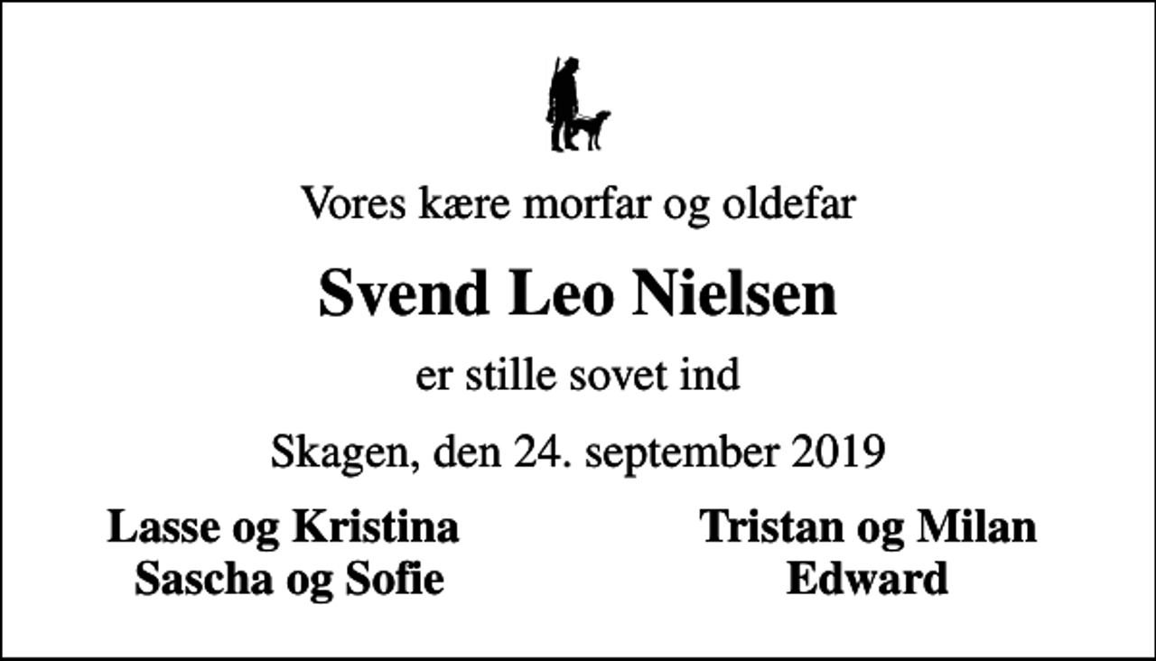 <p>Vores kære morfar og oldefar<br />Svend Leo Nielsen<br />er stille sovet ind<br />Skagen, den 24. september 2019<br />Lasse og Kristina<br />Tristan og Milan<br />Sascha og Sofie<br />Edward</p>