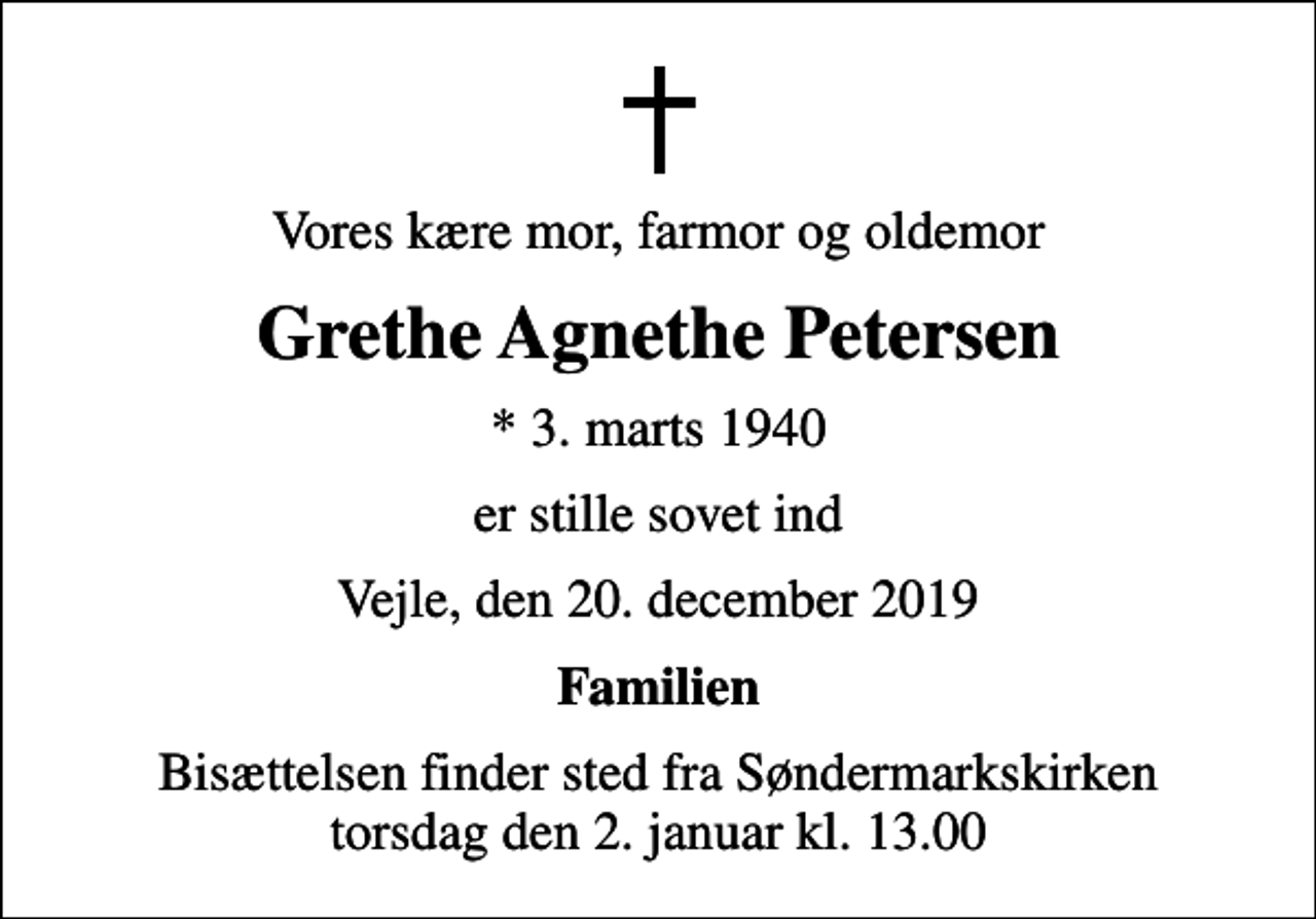 <p>Vores kære mor, farmor og oldemor<br />Grethe Agnethe Petersen<br />* 3. marts 1940<br />er stille sovet ind<br />Vejle, den 20. december 2019<br />Familien<br />Bisættelsen finder sted fra Søndermarkskirken torsdag den 2. januar kl. 13.00</p>