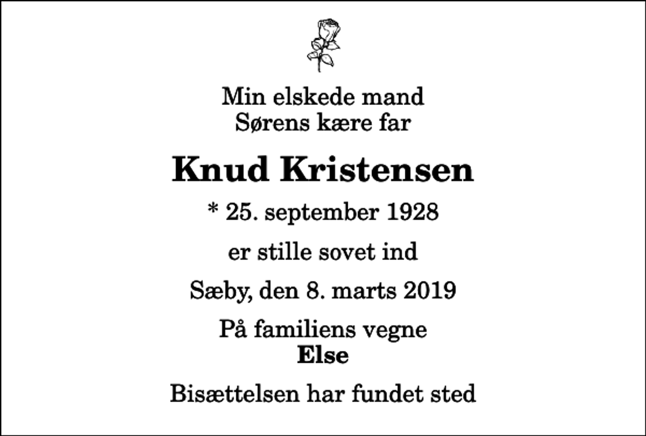 <p>Min elskede mand Sørens kære far<br />Knud Kristensen<br />* 25. september 1928<br />er stille sovet ind<br />Sæby, den 8. marts 2019<br />På familiens vegne<br />Else<br />Bisættelsen har fundet sted</p>