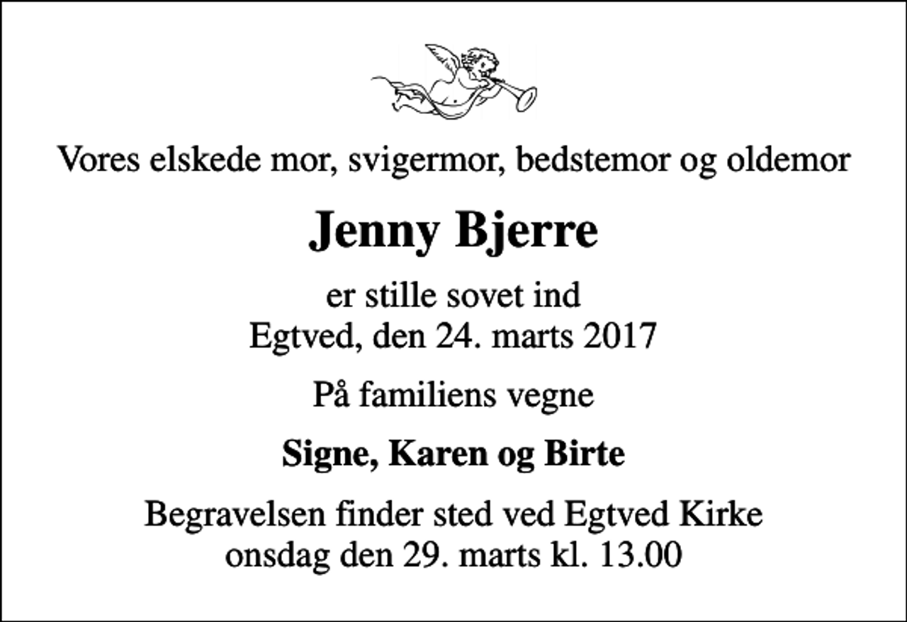 <p>Vores elskede mor, svigermor, bedstemor og oldemor<br />Jenny Bjerre<br />er stille sovet ind Egtved, den 24. marts 2017<br />På familiens vegne<br />Signe, Karen og Birte<br />Begravelsen finder sted ved Egtved Kirke onsdag den 29. marts kl. 13.00</p>