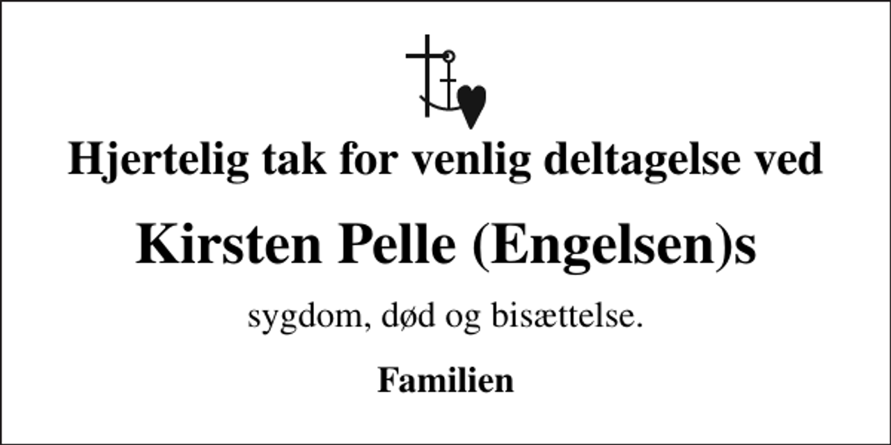 <p>Hjertelig tak for venlig deltagelse ved<br />Kirsten Pelle (Engelsen)s<br />sygdom, død og bisættelse.<br />Familien</p>