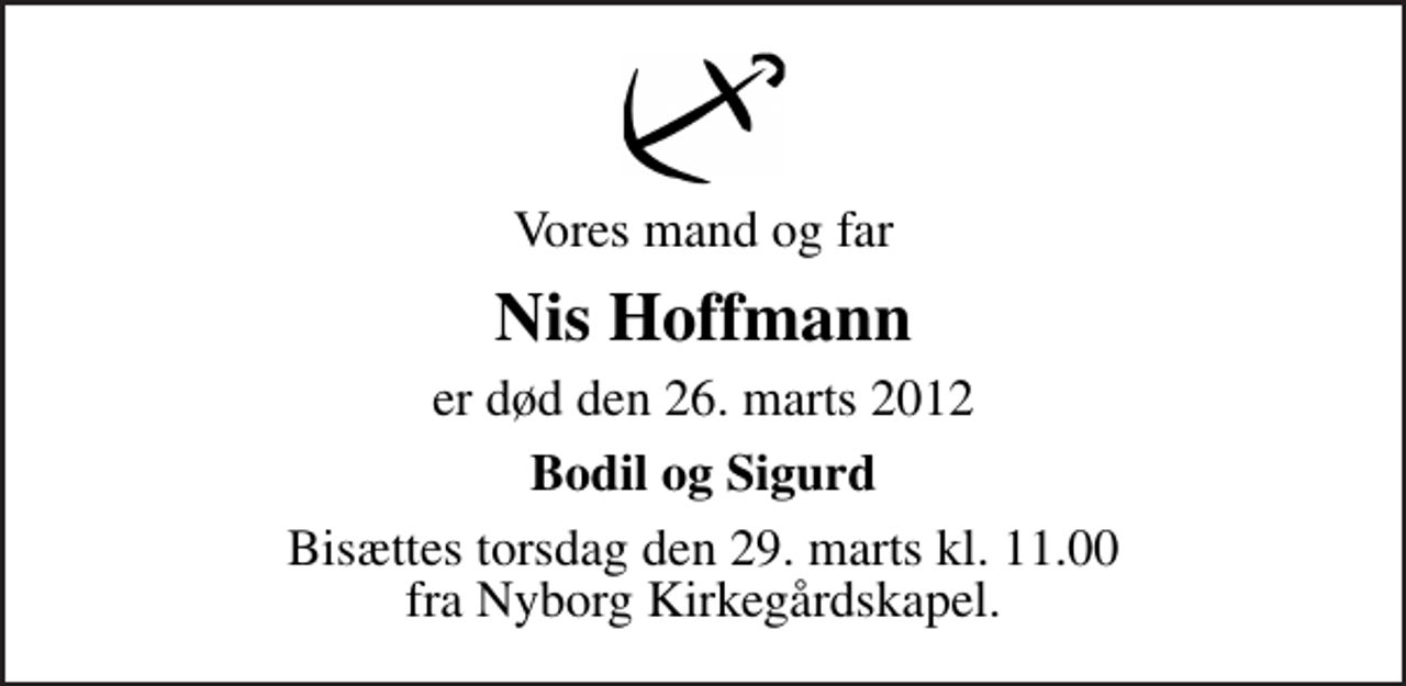 <p>Vores mand og far<br />Nis Hoffmann<br />er død den 26. marts 2012<br />Bodil og Sigurd<br />Bisættes torsdag den 29. marts kl. 11.00 fra Nyborg Kirkegårdskapel.</p>