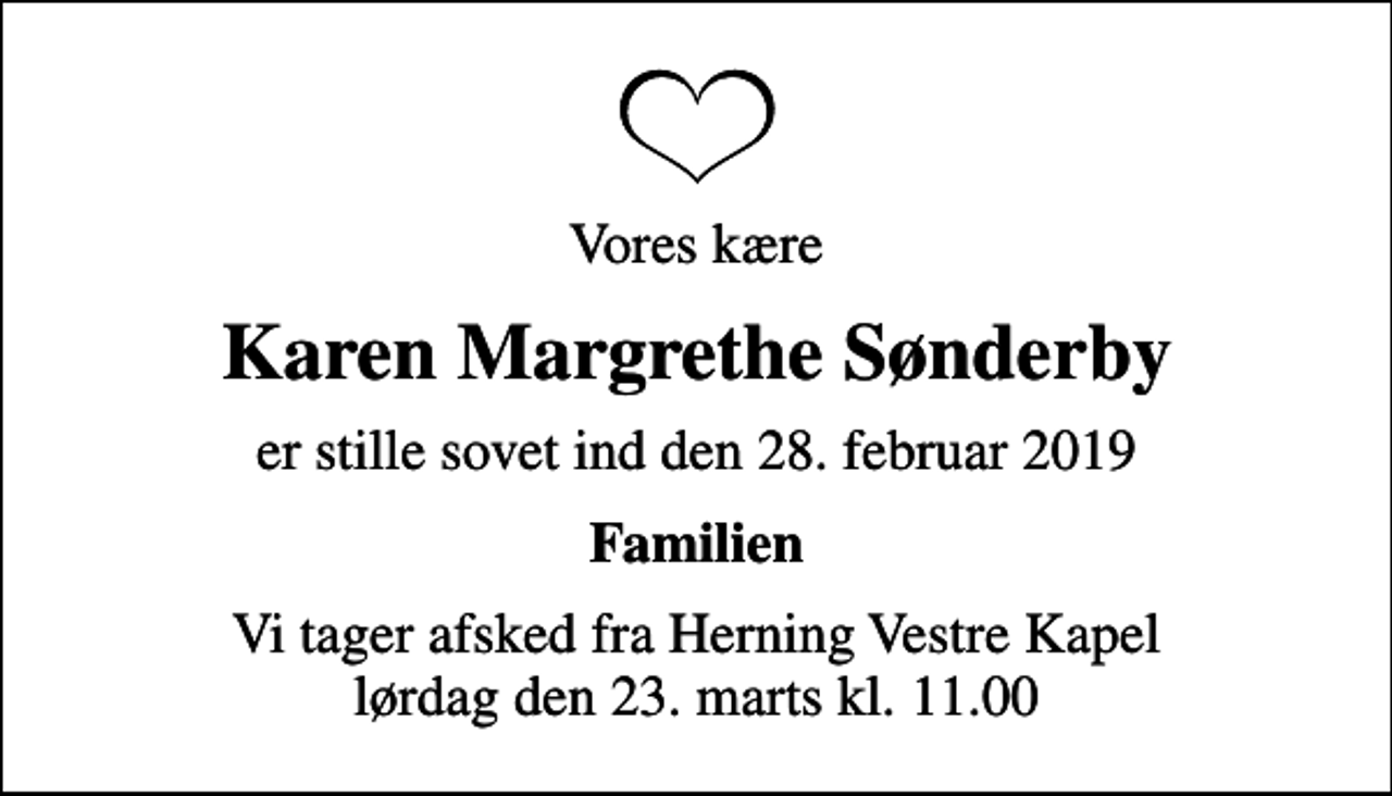 <p>Vores kære<br />Karen Margrethe Sønderby<br />er stille sovet ind den 28. februar 2019<br />Familien<br />Vi tager afsked fra Herning Vestre Kapel lørdag den 23. marts kl. 11.00</p>