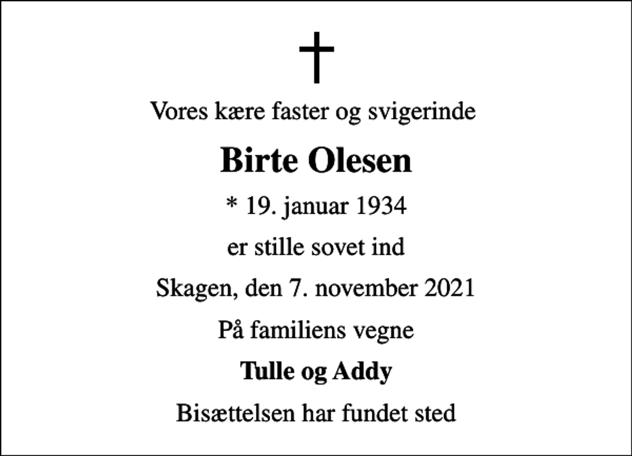 <p>Vores kære faster og svigerinde<br />Birte Olesen<br />* 19. januar 1934<br />er stille sovet ind<br />Skagen, den 7. november 2021<br />På familiens vegne<br />Tulle og Addy<br />Bisættelsen har fundet sted</p>